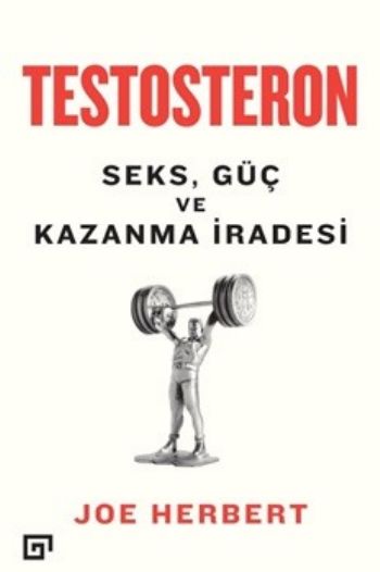 Testosteron : Seks,Güç ve Kazanma İradesi