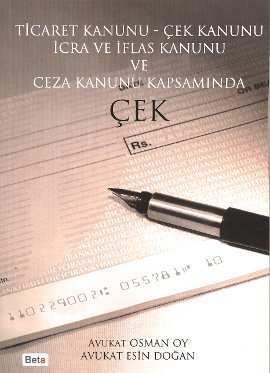 Ticaret Kanunu - Çek Kanunu İcra ve İflas Kanunu ve Ceza Kanunu Kapsamında Çek