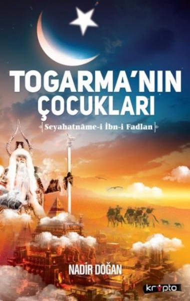 Togarma'nın Çocukları - Seyahatname-i İbn-i Fadlan Nadir Doğan