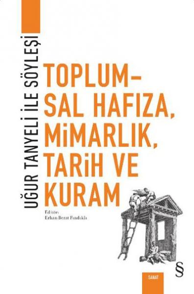 Toplumsal Hafıza Mimarlık Tarih ve Kuram - Uğur Tanyeli İle Söyleşi