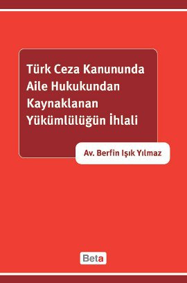 Türk Ceza Kanununda Aile Hukukundan Kaynaklanan Yükümlülüğün İhlali