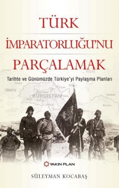 Türk İmparatorluğu’nu Parçalamak-Tarihte ve Günümüzde Türkiye’yi Payla