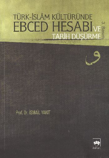 Türk-İslam Kültüründe Ebced Hesabı ve Tarih Düşürme İsmail Yakıt