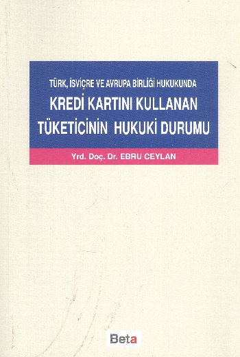 Türk, İsviçre ve Avrupa Birliği Hukukunda Kredi Kartını Kullanan Tüketicinin Hukuki Durumu