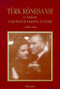 Türk Rönesansı ve Anılarda Gazi Mustafa Kemal Atatürk