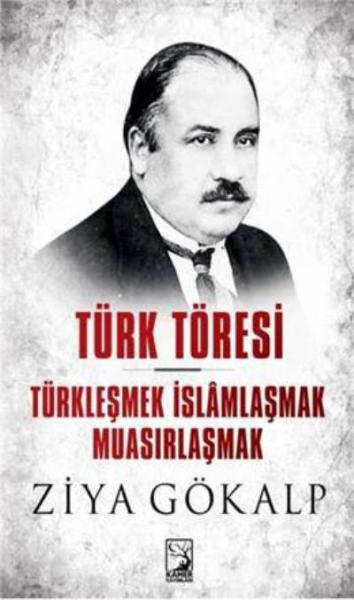 Türk Töresi Türkleşmek İslamlaşmak Muasırlaşmak Ziya Gökalp