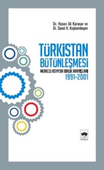 Türkistan Bütünleşmesi "Merkezi Asya'da Birlik Arayışları 1991-2001"