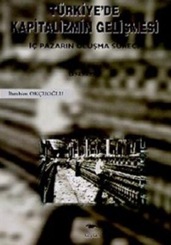 Türkiye’de Kapitalizmin Gelişmesi İç Pazarın Oluşma Süreci Cilt: 2 (1923-1950)