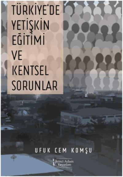 Türkiye' de Yetişkin Eğitimi ve Kentsel Sorunlar Ufuk Cem Komşu