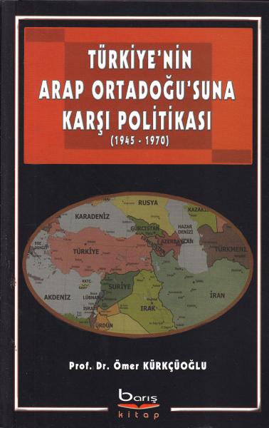 Türkiye’nin Arap Ortadoğu’suna Karşı Politikası Ömer Kürkçüoğlu