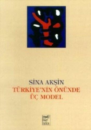 Türkiye’nin Önünde Üç Model Sina Akşin