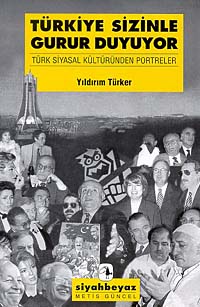 Türkiye Sizinle Gurur Duyuyor Türk Siyasal Kültüründen Portreler