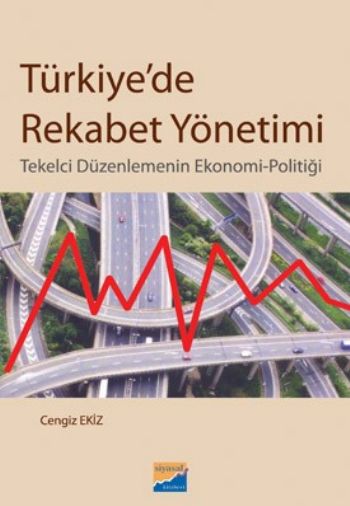 Türkiye'de Rekabet Yönetimi (Tekelci Düzenlemenin Ekonomi-Politiği)