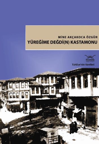 Türkiye'nin Kentleri-18: Yüreğime Değdi(n) Kastamonu