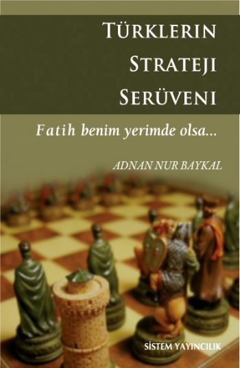 Türklerin Strateji Serüveni-Fatih Benim Yerimde Olsa...