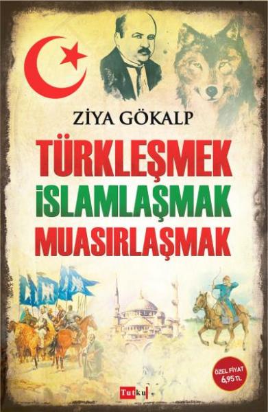 Türkleşmek İslamlaşmak Muasırlaşmak Ziya Gökalp