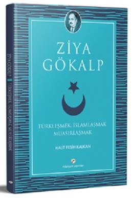 Türkleşmek, İslamlaşmak Muasırlaşmak Ziya Gökalp