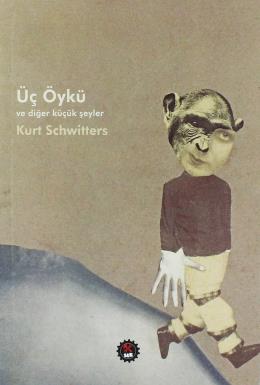 Üç Öykü ve Diğer Küçük Şeyler Kurt Schwitters