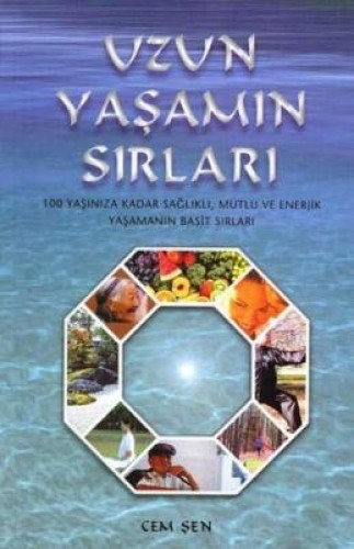 Uzun Yaşamın Sırları 100 Yaşınıza Kadar Sağlıklı, Mutlu ve Enerjik Yaşamanın Basit Sırları