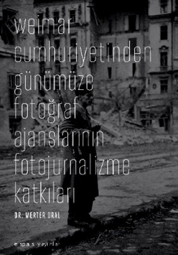 Weimar Cumhuriyetinden Günümüze Fotoğraf Ajanslarının Fotojurnalizme Katkıları