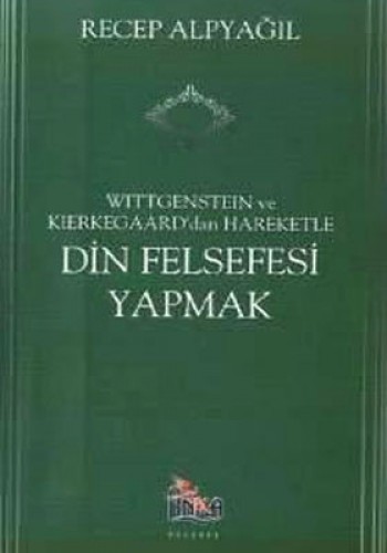 Wittgenstein ve Kierkegaard dan Hareketle Din Felsefesi Yapmak