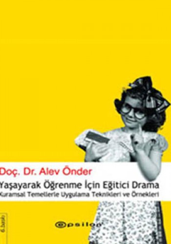 Yaşayarak Öğrenme İçin Eğitici Drama Kuramsal Temellerle Uygulama Teknikleri ve Örnekleri