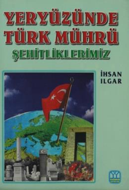 Yeryüzünde Türk Mührü (Şehitlerimiz) %17 indirimli İhsan Ilgar